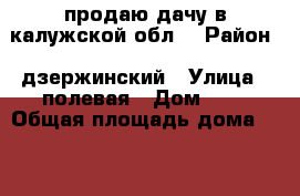 продаю дачу в калужской обл. › Район ­ дзержинский › Улица ­ полевая › Дом ­ 7 › Общая площадь дома ­ 16 › Площадь участка ­ 600 › Цена ­ 400 000 - Калужская обл., Дзержинский р-н Недвижимость » Дома, коттеджи, дачи продажа   
